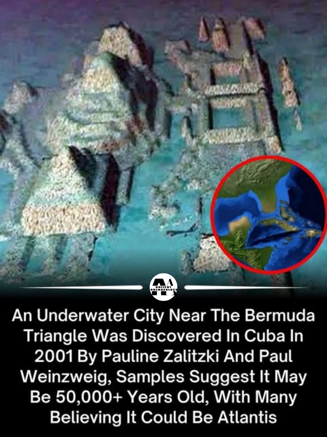 Có thể là hình ảnh về văn bản cho biết 'AиcnЛHT An Underwater City Near The Bermuda Triangle Was Discovered In Cuba In 2001 By Pauline Zalitzki And Paul Weinzweig, Samples Suggest It May Be 50,000+ Years Old. With Many Believing It Could Be Atlantis'