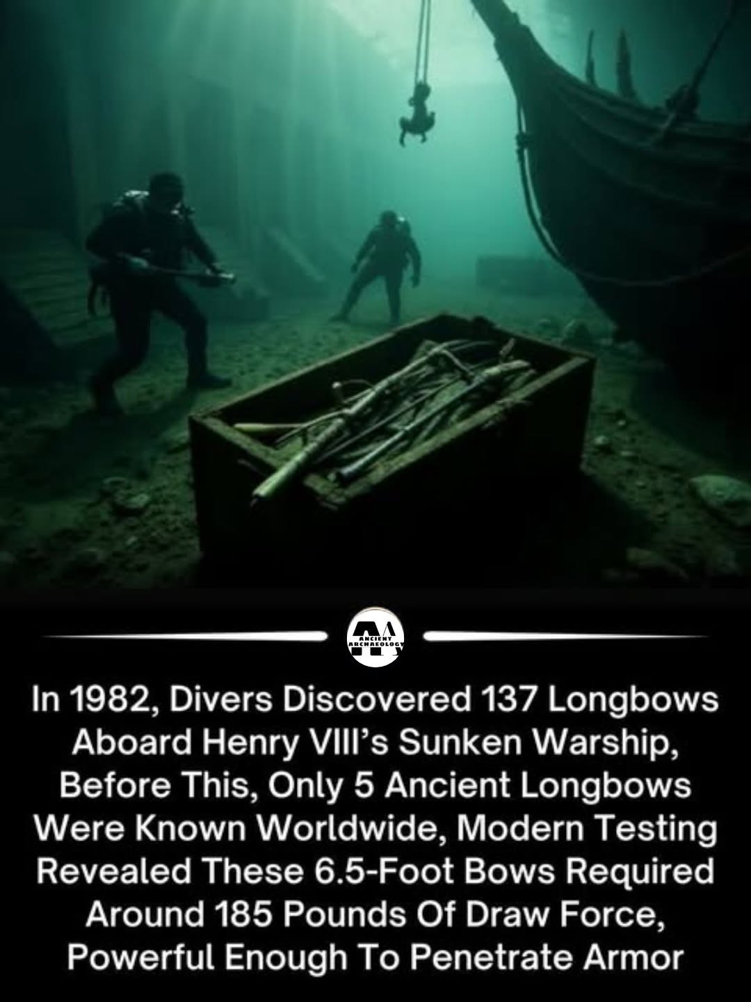 Có thể là hình ảnh về tàu ngầm và văn bản cho biết '4 In 1982, Divers Discovered 137 Longbows Aboard Henry ViII's Sunken Warship, Before This, Only 5 Ancient Longbows Were Known Worldwide, Modern Testing Revealed These 6.5-Foot Bows Required Around 185 Pounds Of Draw Force, Powerful Enough To Penetrate Armor'